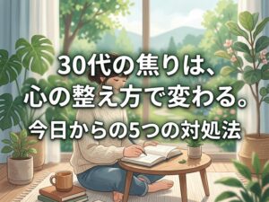 30代の恋愛で焦りを感じたら？今日からできる5つの対処法と心の整え方