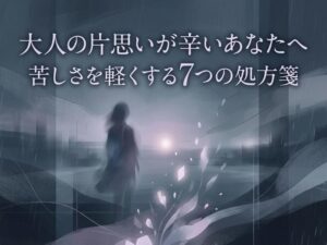 大人の片思いが辛いあなたへ｜苦しさを軽くする具体的な7つの処方箋