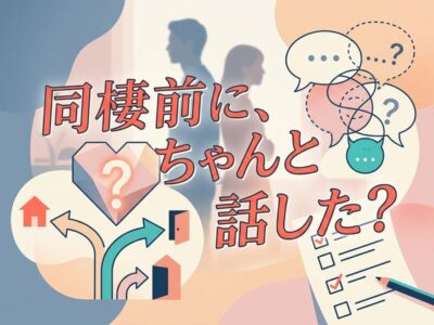 彼氏との同棲が不安なあなたへ｜同棲前に話すこと・伝え方・判断基準